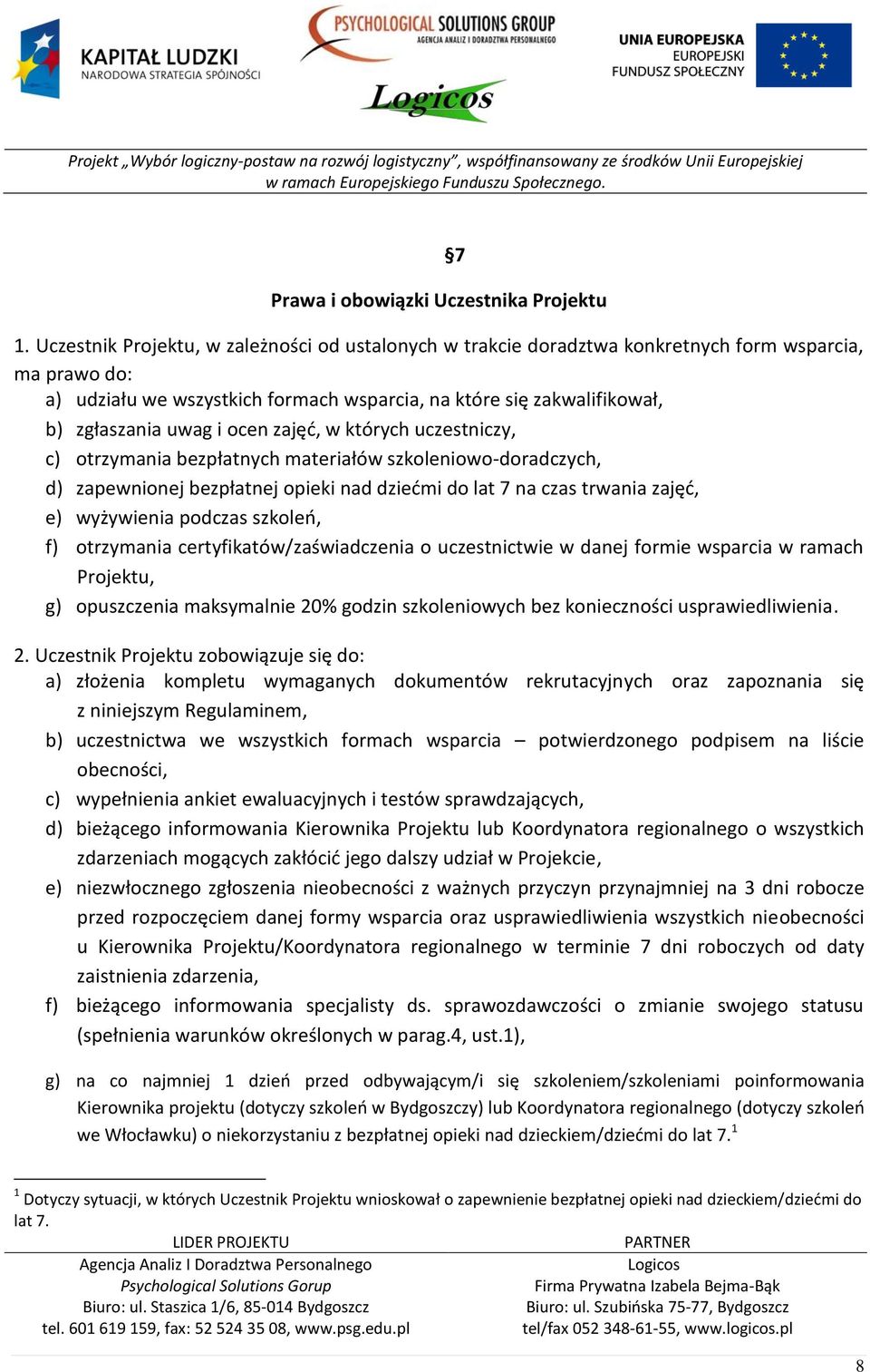 ocen zajęd, w których uczestniczy, c) otrzymania bezpłatnych materiałów szkoleniowo-doradczych, d) zapewnionej bezpłatnej opieki nad dziedmi do lat 7 na czas trwania zajęd, e) wyżywienia podczas
