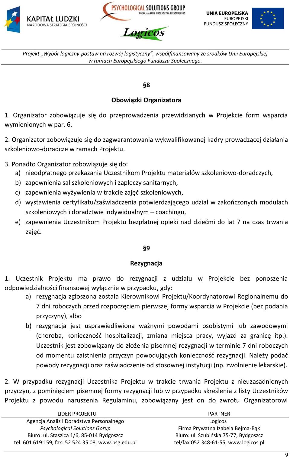 Ponadto Organizator zobowiązuje się do: a) nieodpłatnego przekazania Uczestnikom Projektu materiałów szkoleniowo-doradczych, b) zapewnienia sal szkoleniowych i zapleczy sanitarnych, c) zapewnienia