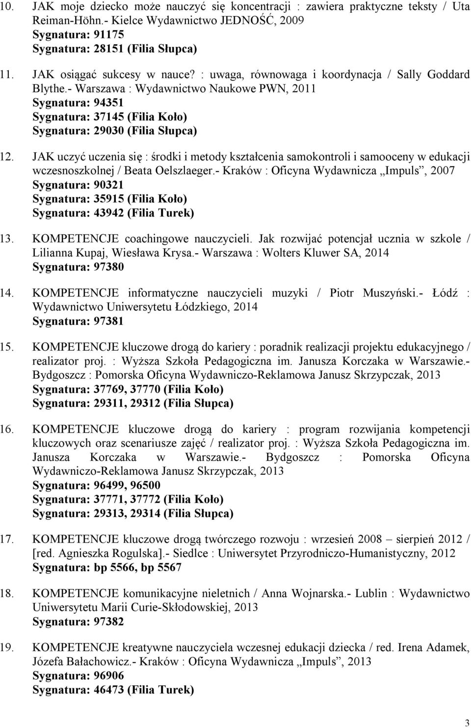 - Warszawa : Wydawnictwo Naukowe PWN, 2011 Sygnatura: 94351 Sygnatura: 37145 (Filia Koło) Sygnatura: 29030 (Filia Słupca) 12.