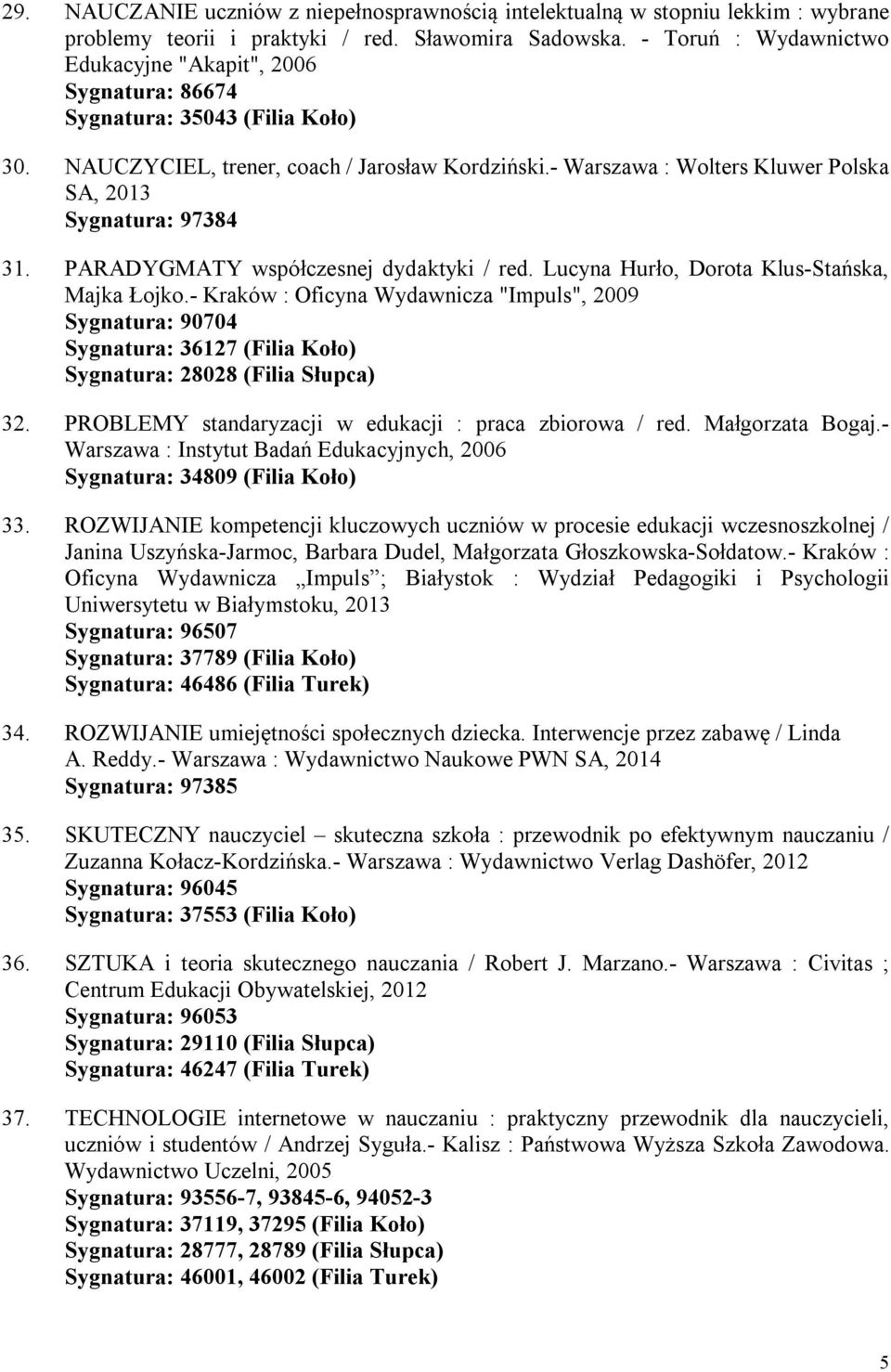 - Warszawa : Wolters Kluwer Polska SA, 2013 Sygnatura: 97384 31. PARADYGMATY współczesnej dydaktyki / red. Lucyna Hurło, Dorota Klus-Stańska, Majka Łojko.