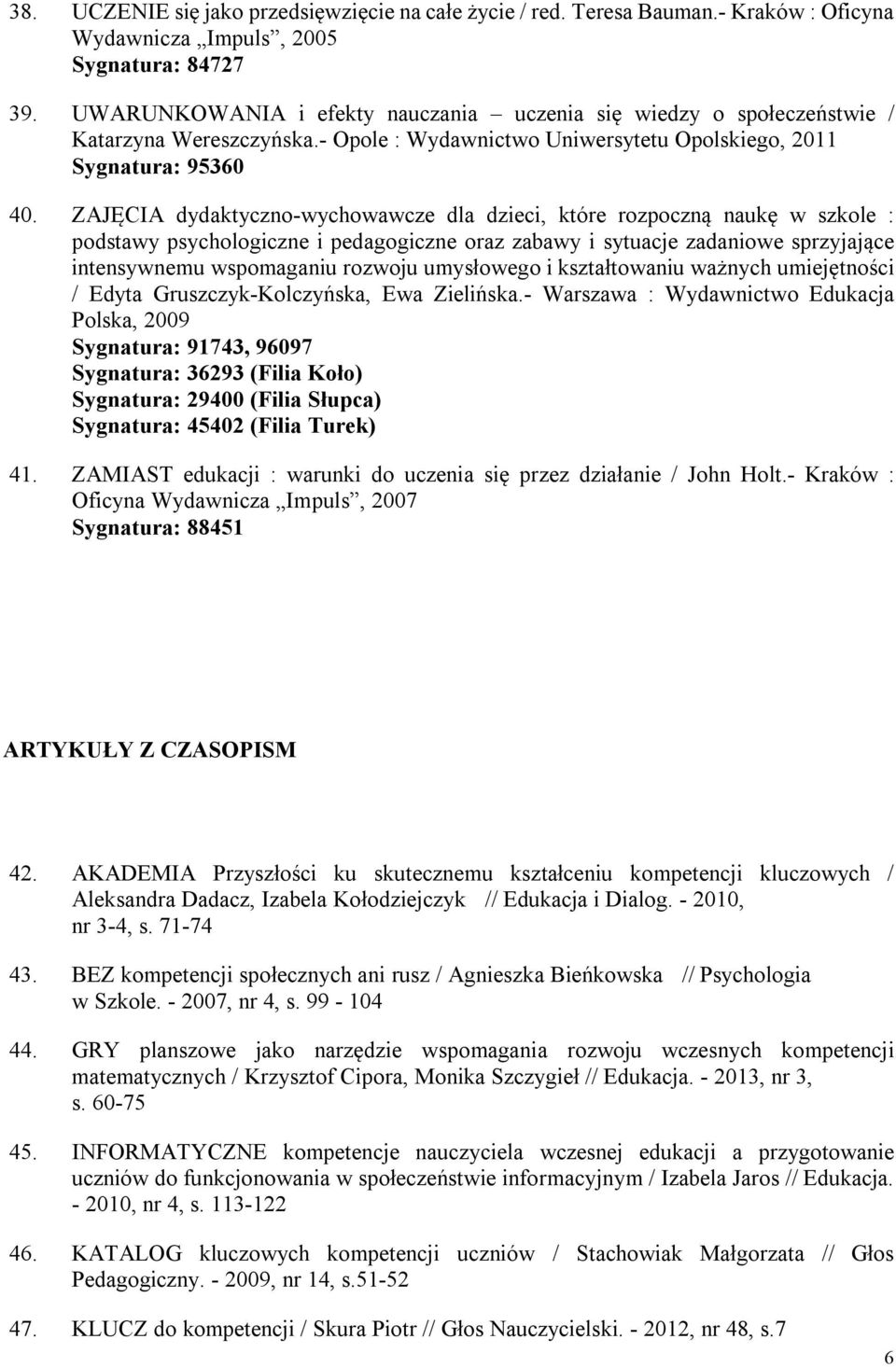 ZAJĘCIA dydaktyczno-wychowawcze dla dzieci, które rozpoczną naukę w szkole : podstawy psychologiczne i pedagogiczne oraz zabawy i sytuacje zadaniowe sprzyjające intensywnemu wspomaganiu rozwoju