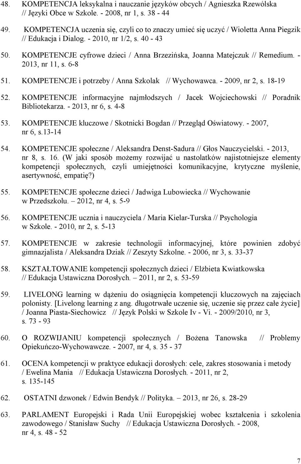 KOMPETENCJE cyfrowe dzieci / Anna Brzezińska, Joanna Matejczuk // Remedium. - 2013, nr 11, s. 6-8 51. KOMPETENCJE i potrzeby / Anna Szkolak // Wychowawca. - 2009, nr 2, s. 18-19 52.