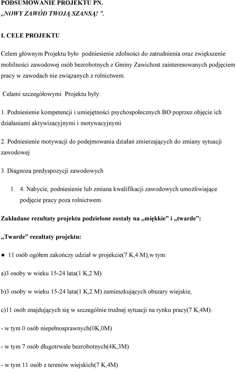 nie związanych z rolnictwem. Celami szczegółowymi Projektu były: 1. Podniesienie kompetencji i umiejętności psychospołecznych BO poprzez objęcie ich działaniami aktywizacyjnymi i motywacyjnymi 2.