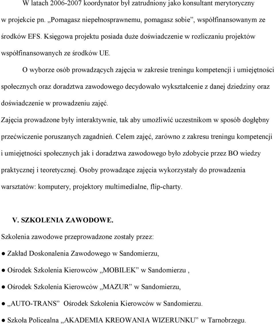 O wyborze osób prowadzących zajęcia w zakresie treningu kompetencji i umiejętności społecznych oraz doradztwa zawodowego decydowało wykształcenie z danej dziedziny oraz doświadczenie w prowadzeniu