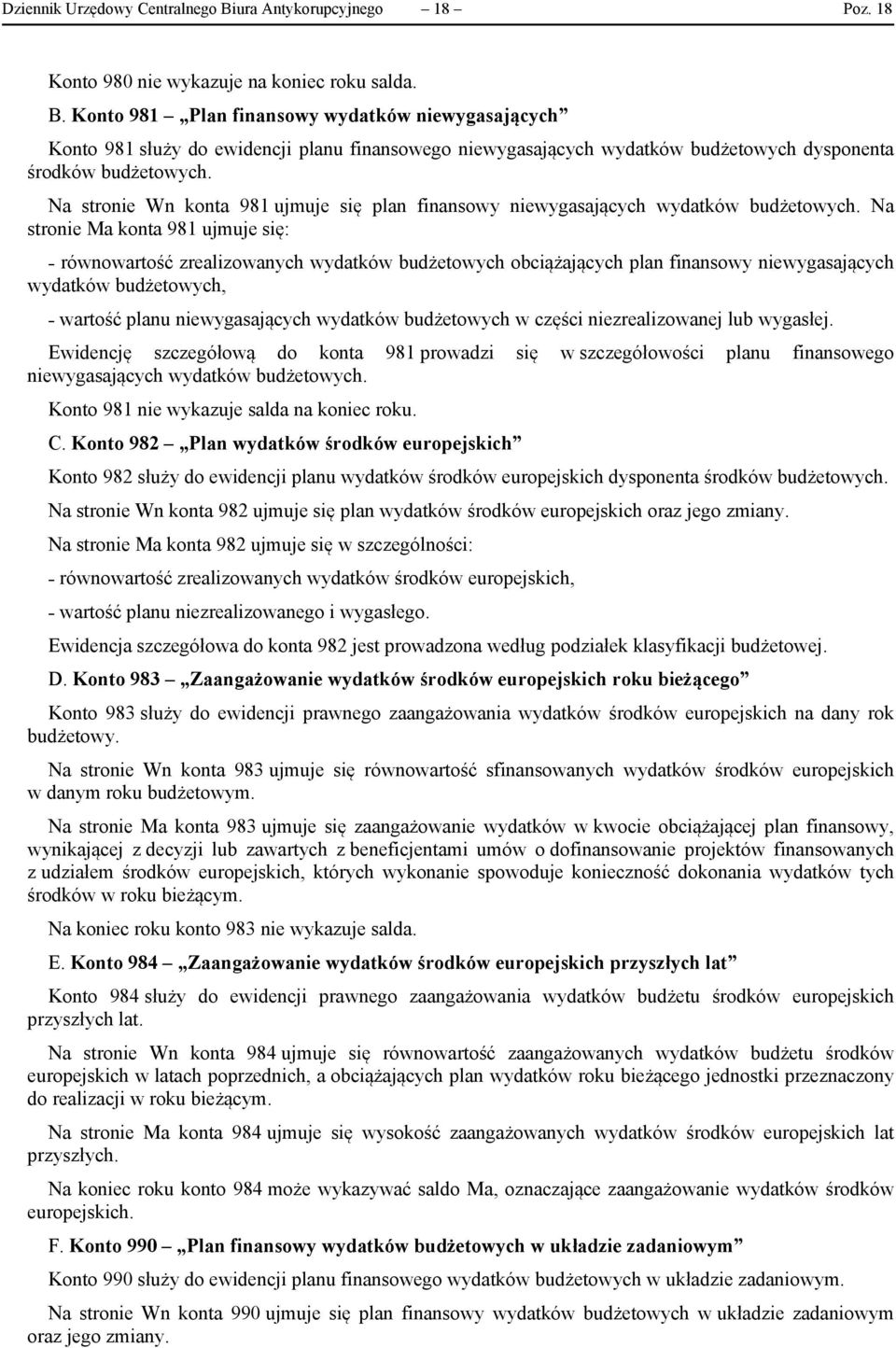 Na stronie Ma konta 981 ujmuje się: równowartość zrealizowanych wydatków budżetowych obciążających plan finansowy niewygasających wydatków budżetowych, wartość planu niewygasających wydatków