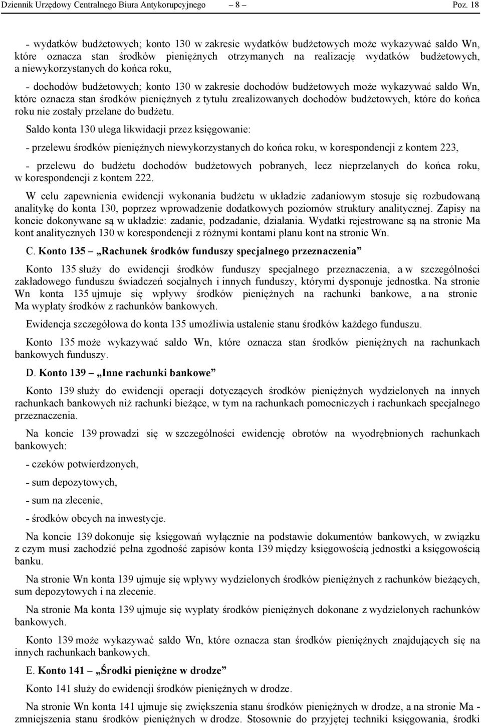 do końca roku, dochodów budżetowych; konto 130 w zakresie dochodów budżetowych może wykazywać saldo Wn, które oznacza stan środków pieniężnych z tytułu zrealizowanych dochodów budżetowych, które do