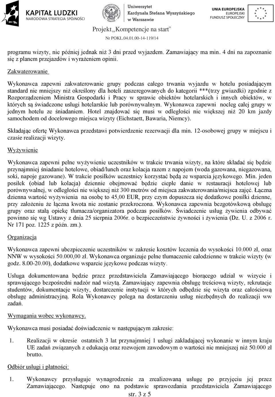 gwiazdki) zgodnie z Rozporządzeniem Ministra Gospodarki i Pracy w sprawie obiektów hotelarskich i innych obiektów, w których są świadczone usługi hotelarskie lub porównywalnym.