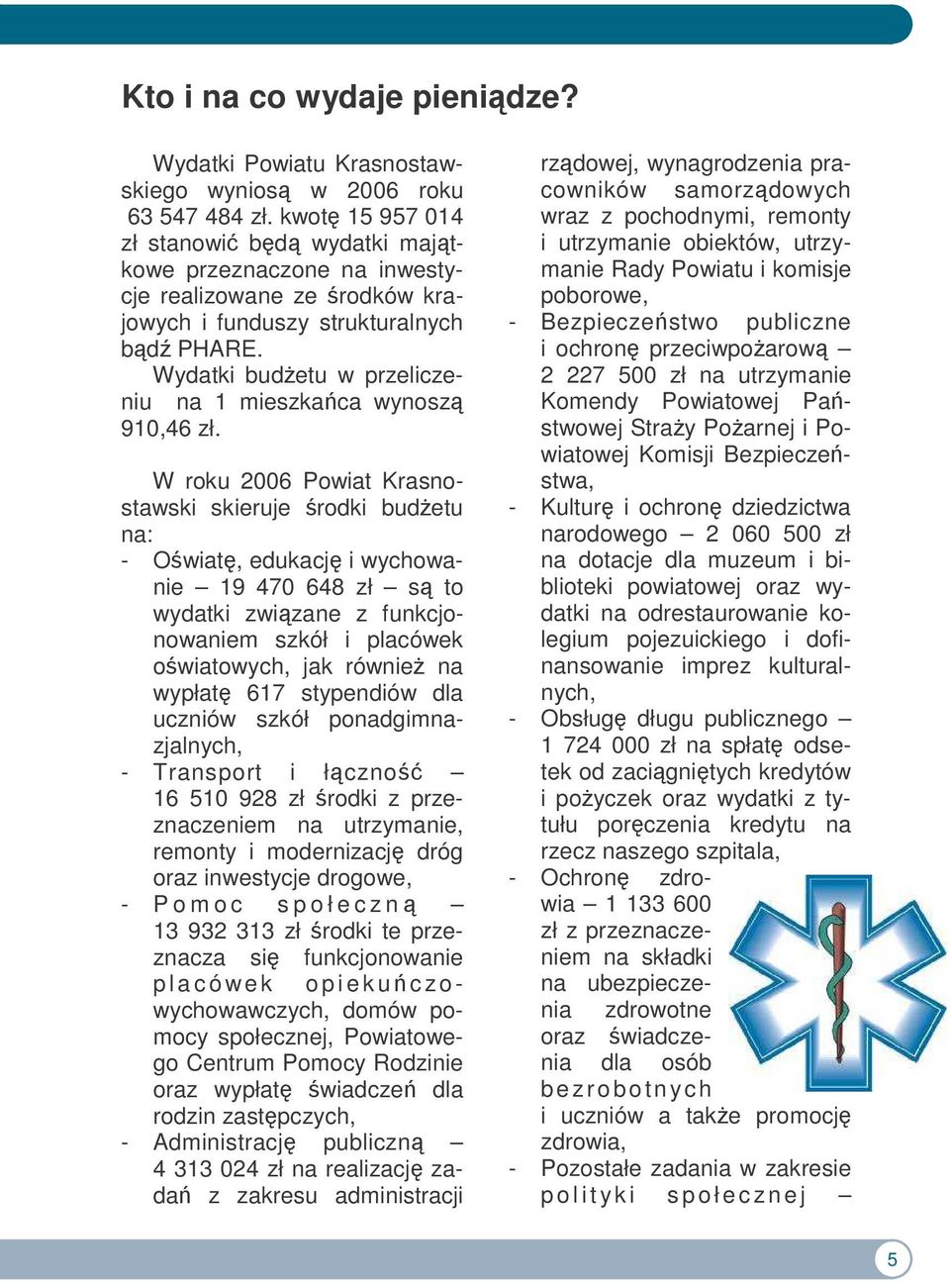 Wydatki budetu w przeliczeniu na 1 mieszkaca wynosz 910,46 zł.