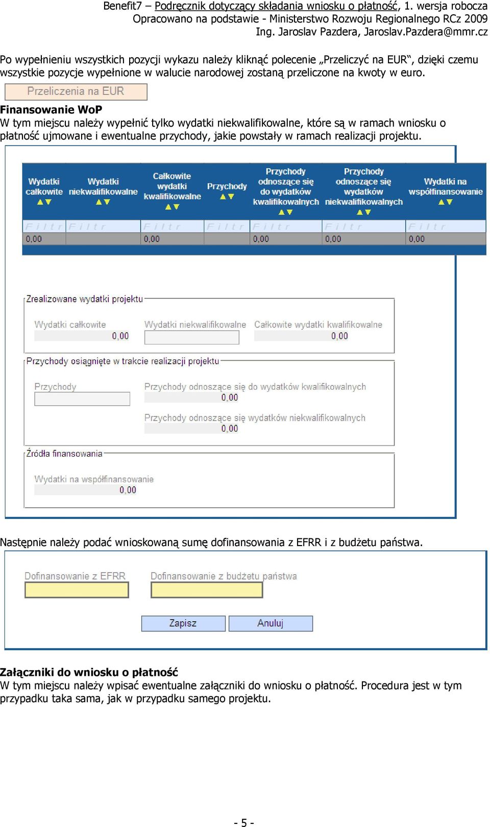 Finansowanie WoP W tym miejscu należy wypełnić tylko wydatki niekwalifikowalne, które są w ramach wniosku o płatność ujmowane i ewentualne przychody, jakie