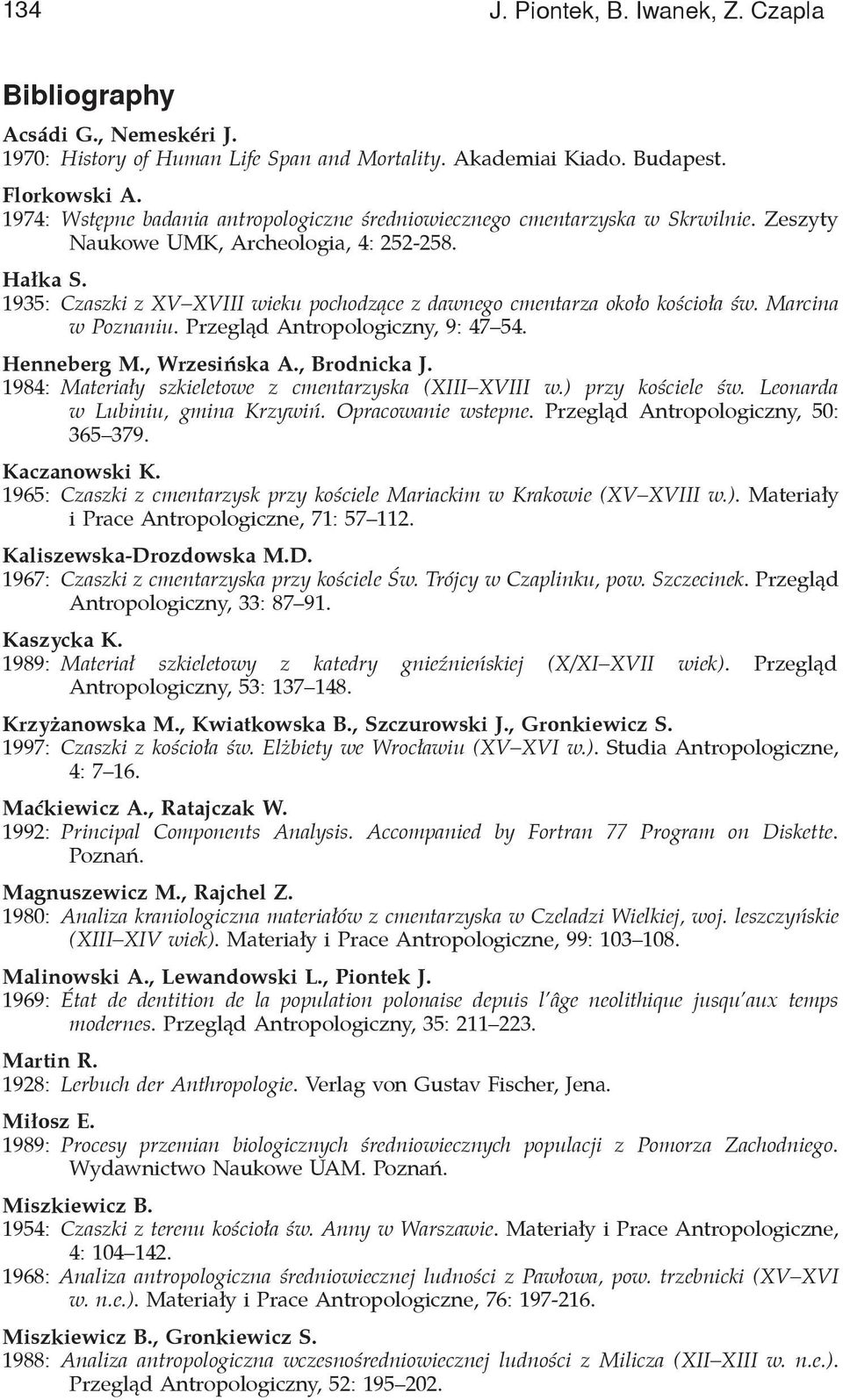 1935: Czaszki z XV XVIII wieku pochodz¹ce z dawnego cmentarza oko³o koœcio³a œw. Marcina w Poznaniu. Przegl¹d Antropologiczny, 9: 47 54. Henneberg M., Wrzesiñska A., Brodnicka J.