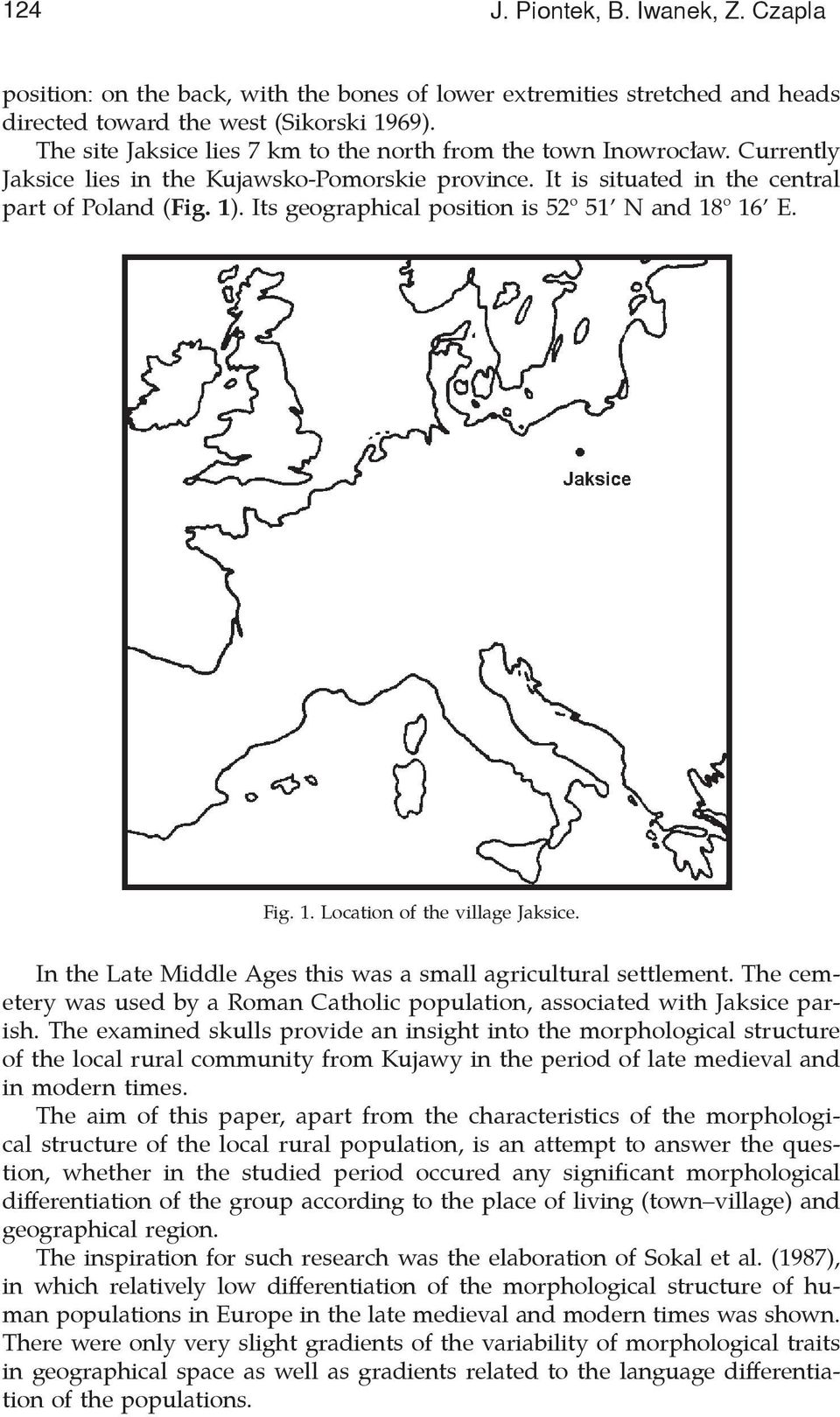 Its geographical position is 52 51 N and 18 16 E. Fig. 1. Location of the village. In the Late Middle Ages this was a small agricultural settlement.