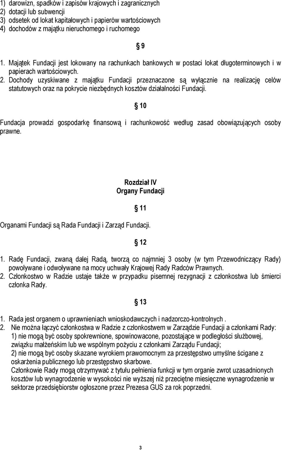 Dochody uzyskiwane z majątku Fundacji przeznaczone są wyłącznie na realizację celów statutowych oraz na pokrycie niezbędnych kosztów działalności Fundacji.