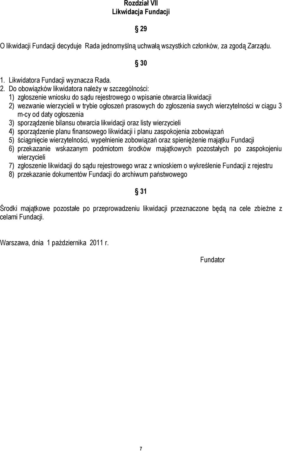 Do obowiązków likwidatora należy w szczególności: 1) zgłoszenie wniosku do sądu rejestrowego o wpisanie otwarcia likwidacji 2) wezwanie wierzycieli w trybie ogłoszeń prasowych do zgłoszenia swych