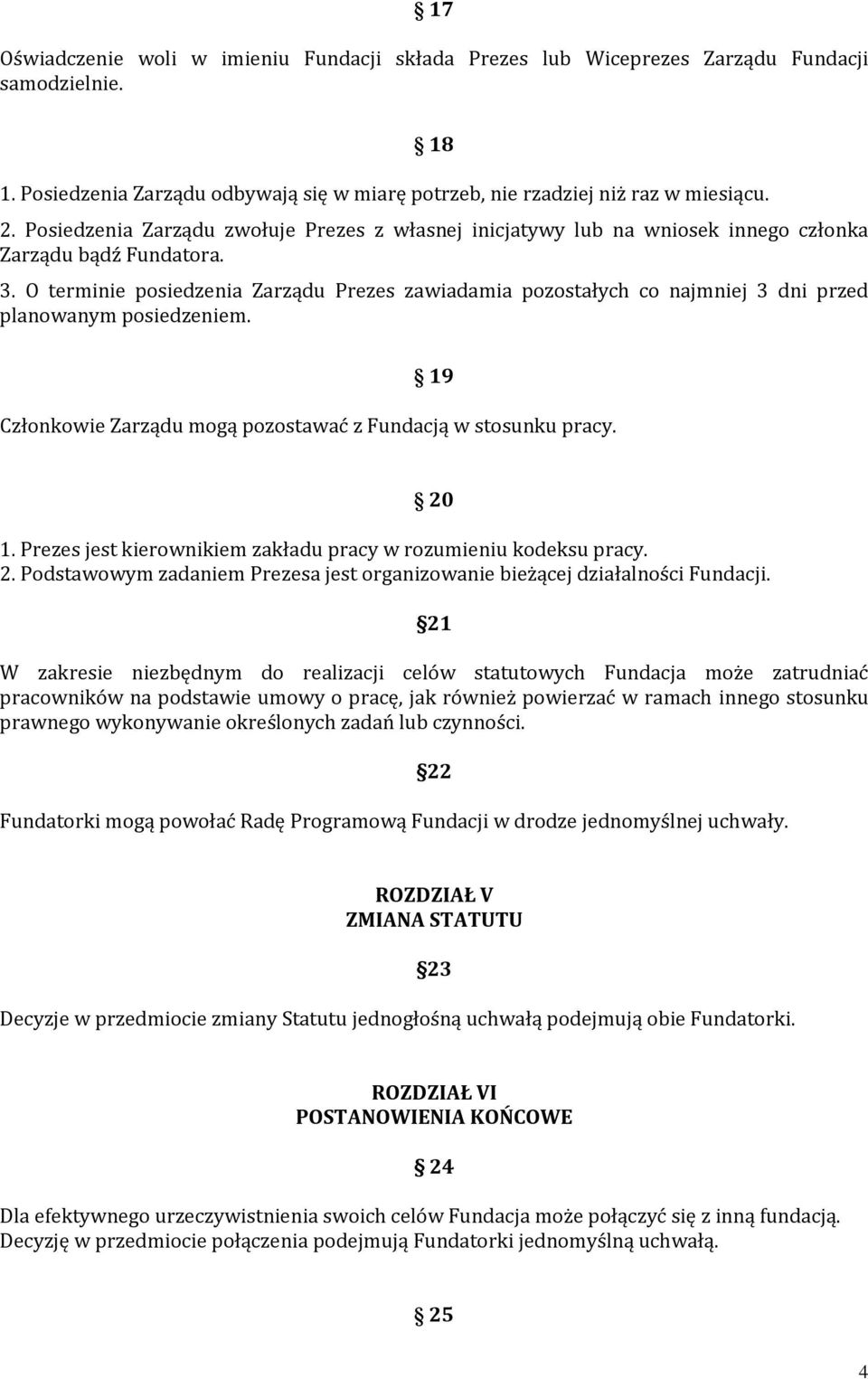 O terminie posiedzenia Zarządu Prezes zawiadamia pozostałych co najmniej 3 dni przed planowanym posiedzeniem. 19 Członkowie Zarządu mogą pozostawać z Fundacją w stosunku pracy. 20 1.