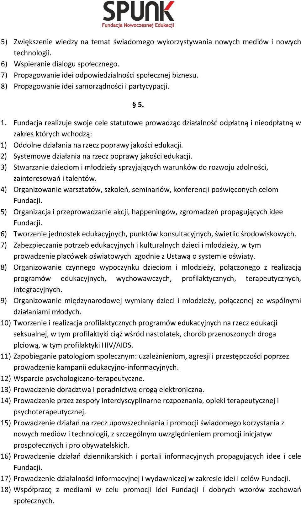Fundacja realizuje swoje cele statutowe prowadząc działalność odpłatną i nieodpłatną w zakres których wchodzą: 1) Oddolne działania na rzecz poprawy jakości edukacji.