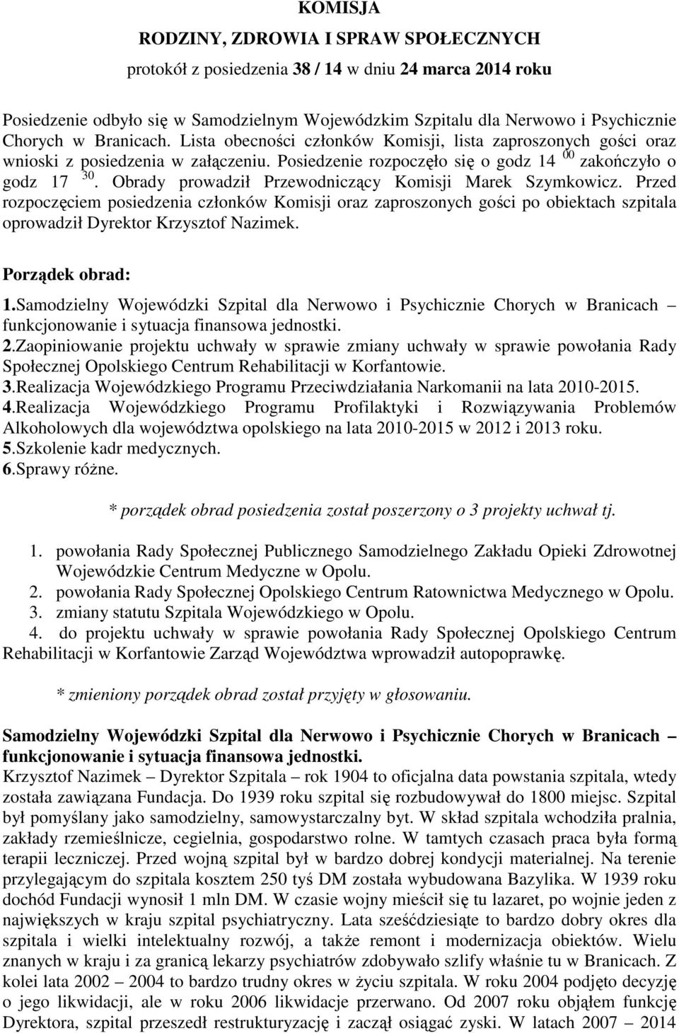 Obrady prowadził Przewodniczący Komisji Marek Szymkowicz. Przed rozpoczęciem posiedzenia członków Komisji oraz zaproszonych gości po obiektach szpitala oprowadził Dyrektor Krzysztof Nazimek.