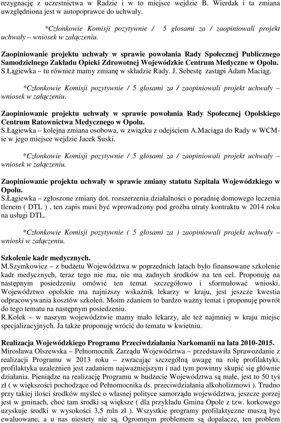 J. Sebestę zastąpi Adam Maciąg. *Członkowie Komisji pozytywnie / 5 głosami za / zaopiniowali projekt uchwały wniosek w załączeniu.
