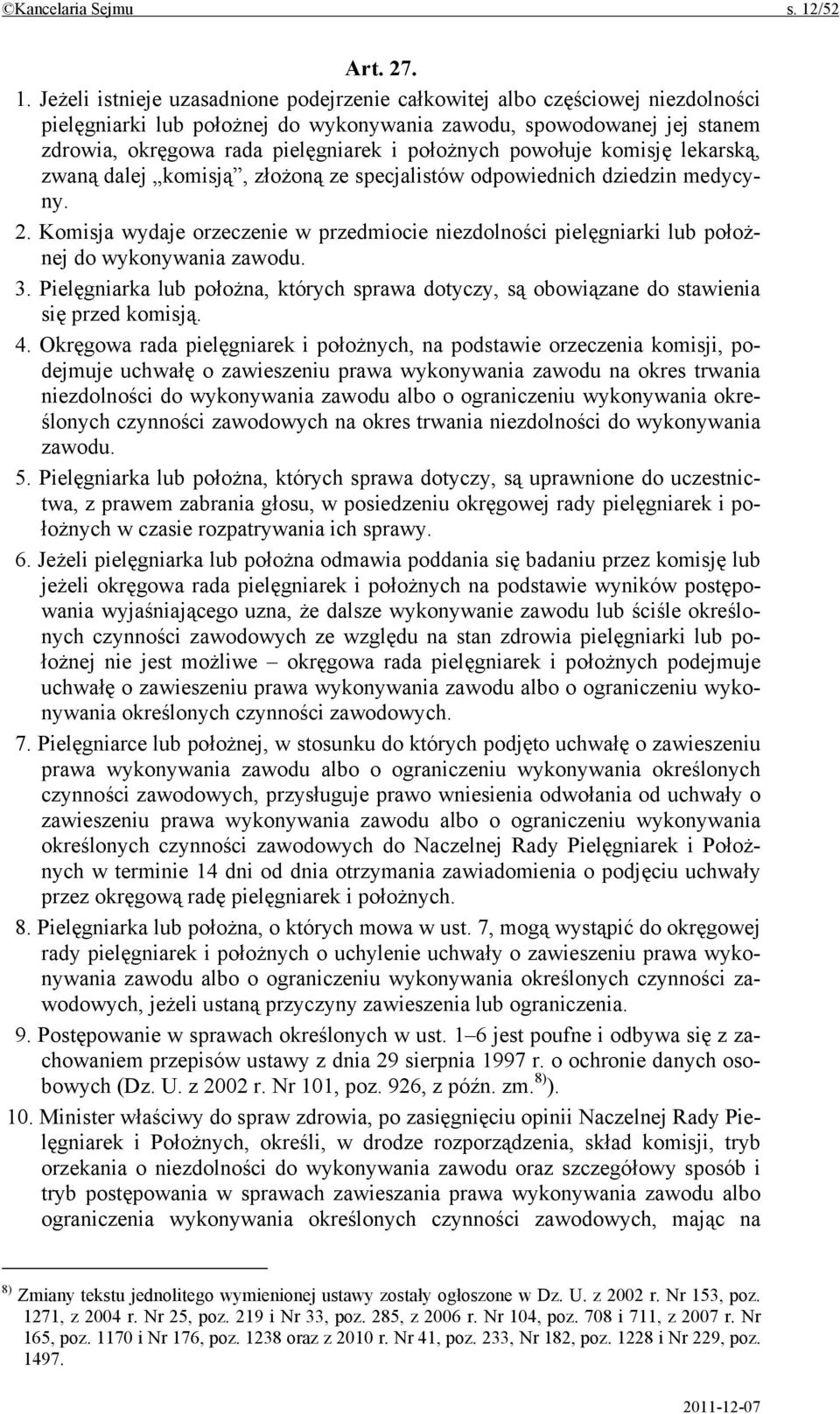 Jeżeli istnieje uzasadnione podejrzenie całkowitej albo częściowej niezdolności pielęgniarki lub położnej do wykonywania zawodu, spowodowanej jej stanem zdrowia, okręgowa rada pielęgniarek i