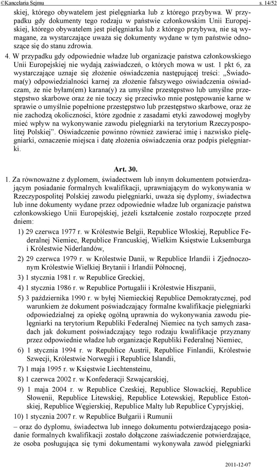 wydane w tym państwie odnoszące się do stanu zdrowia. 4. W przypadku gdy odpowiednie władze lub organizacje państwa członkowskiego Unii Europejskiej nie wydają zaświadczeń, o których mowa w ust.