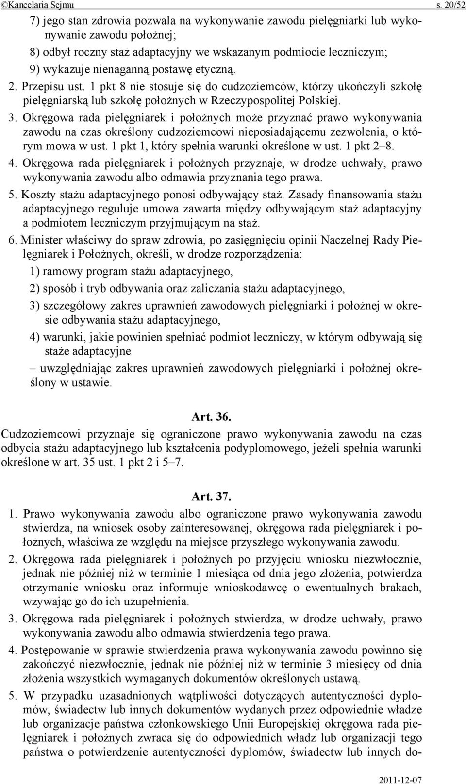 postawę etyczną. 2. Przepisu ust. 1 pkt 8 nie stosuje się do cudzoziemców, którzy ukończyli szkołę pielęgniarską lub szkołę położnych w Rzeczypospolitej Polskiej. 3.