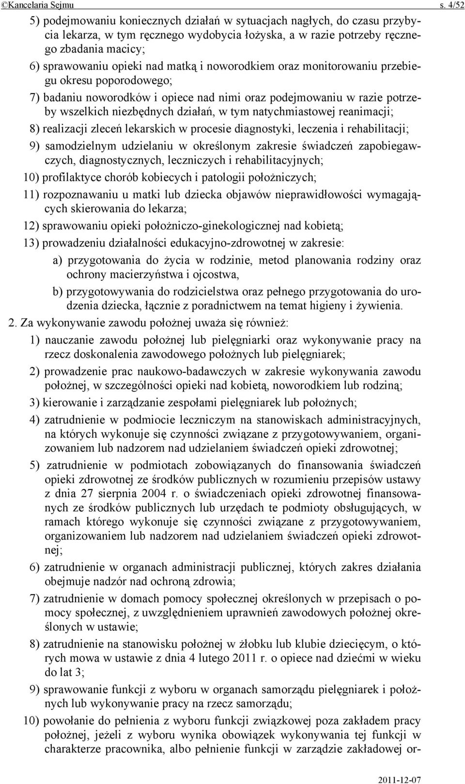 matką i noworodkiem oraz monitorowaniu przebiegu okresu poporodowego; 7) badaniu noworodków i opiece nad nimi oraz podejmowaniu w razie potrzeby wszelkich niezbędnych działań, w tym natychmiastowej