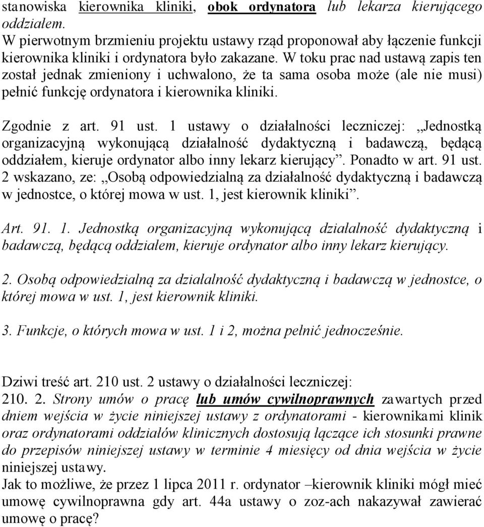 W toku prac nad ustawą zapis ten został jednak zmieniony i uchwalono, że ta sama osoba może (ale nie musi) pełnić funkcję ordynatora i kierownika kliniki. Zgodnie z art. 91 ust.