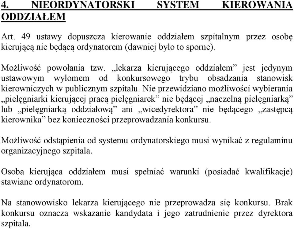 Nie przewidziano możliwości wybierania pielęgniarki kierującej pracą pielęgniarek nie będącej naczelną pielęgniarką lub pielęgniarką oddziałową ani wicedyrektora nie będącego zastępcą kierownika bez