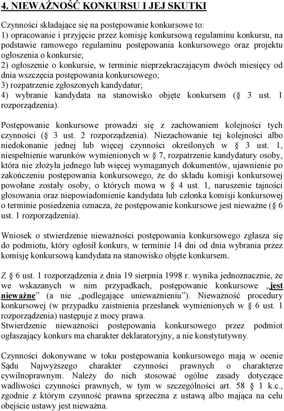 zgłoszonych kandydatur; 4) wybranie kandydata na stanowisko objęte konkursem ( 3 ust. 1 rozporządzenia). Postępowanie konkursowe prowadzi się z zachowaniem kolejności tych czynności ( 3 ust.