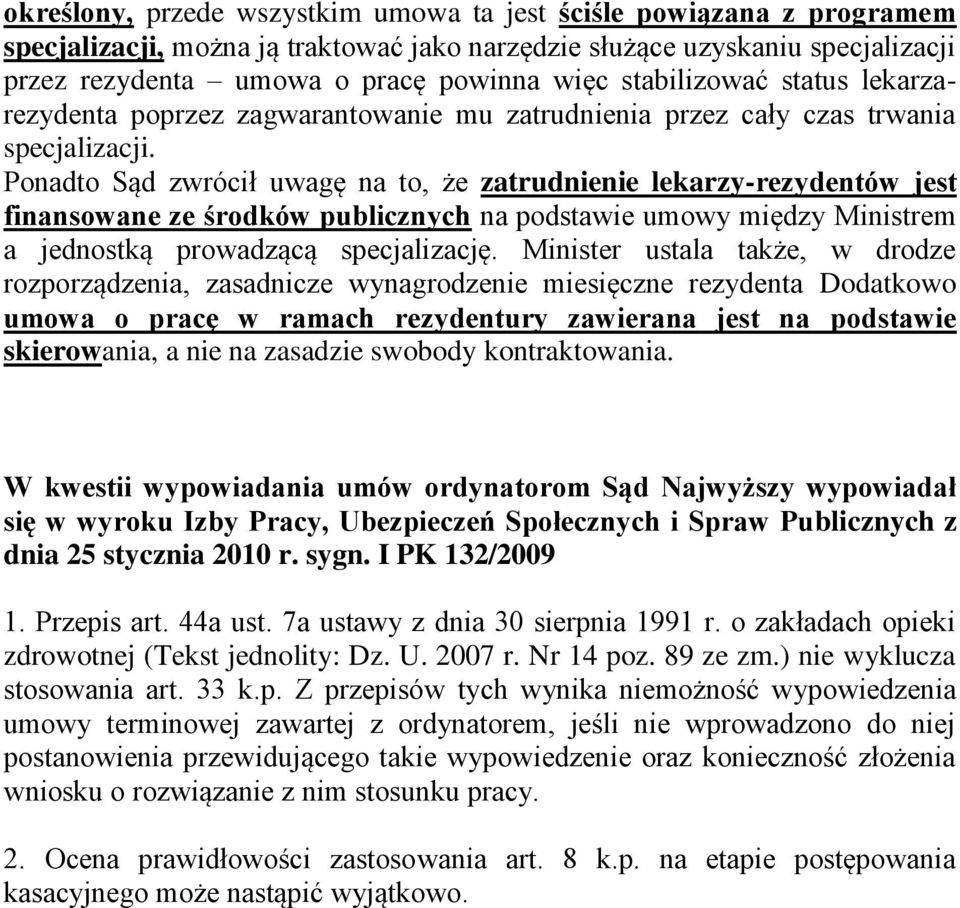 Ponadto Sąd zwrócił uwagę na to, że zatrudnienie lekarzy-rezydentów jest finansowane ze środków publicznych na podstawie umowy między Ministrem a jednostką prowadzącą specjalizację.
