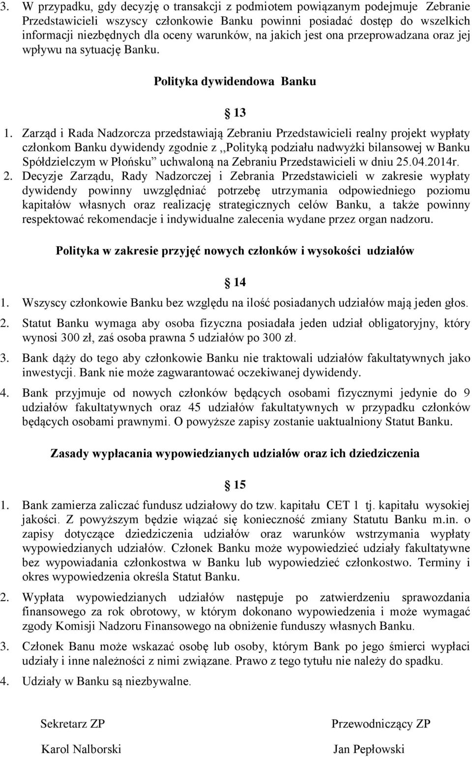 Zarząd i Rada Nadzorcza przedstawiają Zebraniu Przedstawicieli realny projekt wypłaty członkom Banku dywidendy zgodnie z,,polityką podziału nadwyżki bilansowej w Banku Spółdzielczym w Płońsku