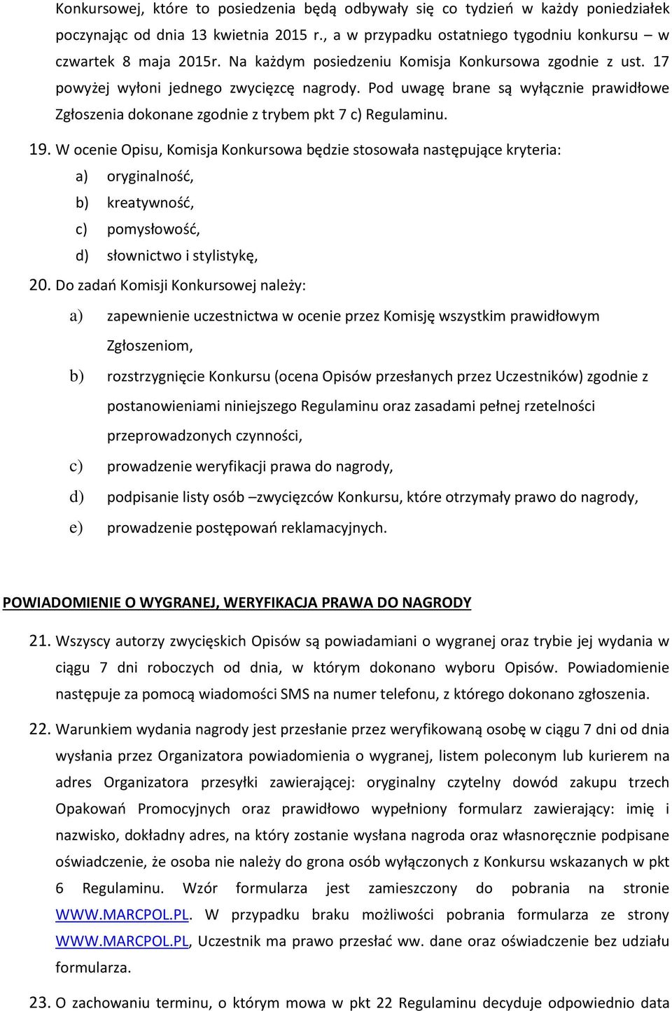 19. W ocenie Opisu, Komisja Konkursowa będzie stosowała następujące kryteria: a) oryginalność, b) kreatywność, c) pomysłowość, d) słownictwo i stylistykę, 20.
