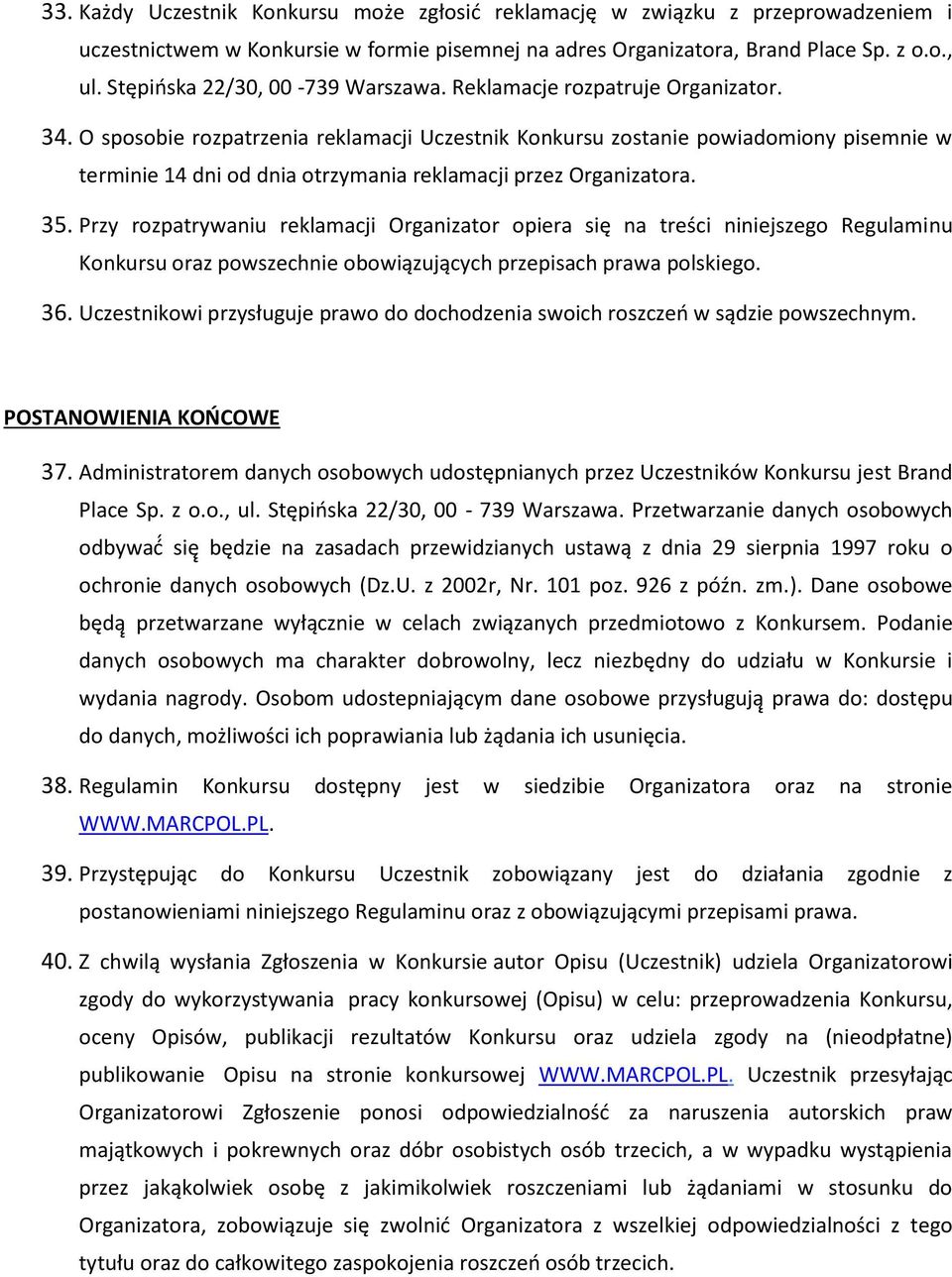 O sposobie rozpatrzenia reklamacji Uczestnik Konkursu zostanie powiadomiony pisemnie w terminie 14 dni od dnia otrzymania reklamacji przez Organizatora. 35.