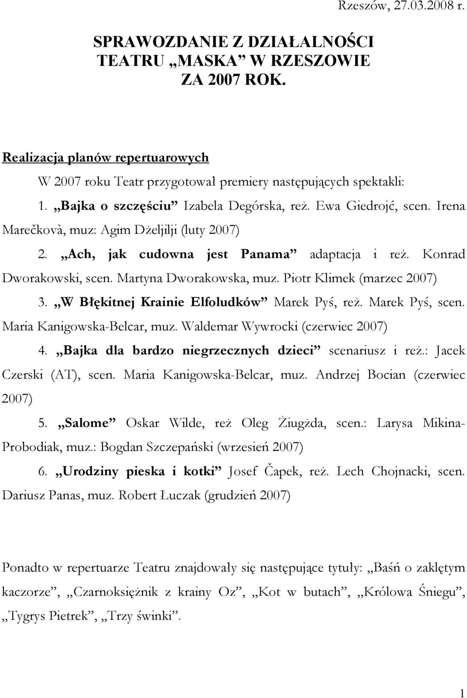 Martyna Dworakowska, muz. Piotr Klimek (marzec 2007) 3. W Błękitnej Krainie Elfoludków Marek Pyś, reż. Marek Pyś, scen. Maria Kanigowska-Belcar, muz. Waldemar Wywrocki (czerwiec 2007) 4.