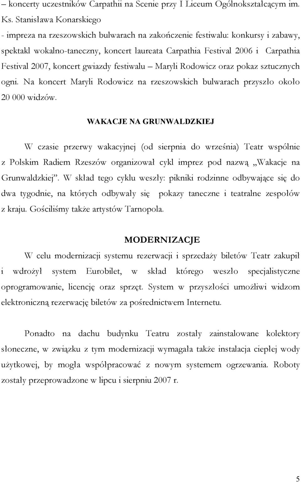 koncert gwiazdy festiwalu Maryli Rodowicz oraz pokaz sztucznych ogni. Na koncert Maryli Rodowicz na rzeszowskich bulwarach przyszło około 20 000 widzów.