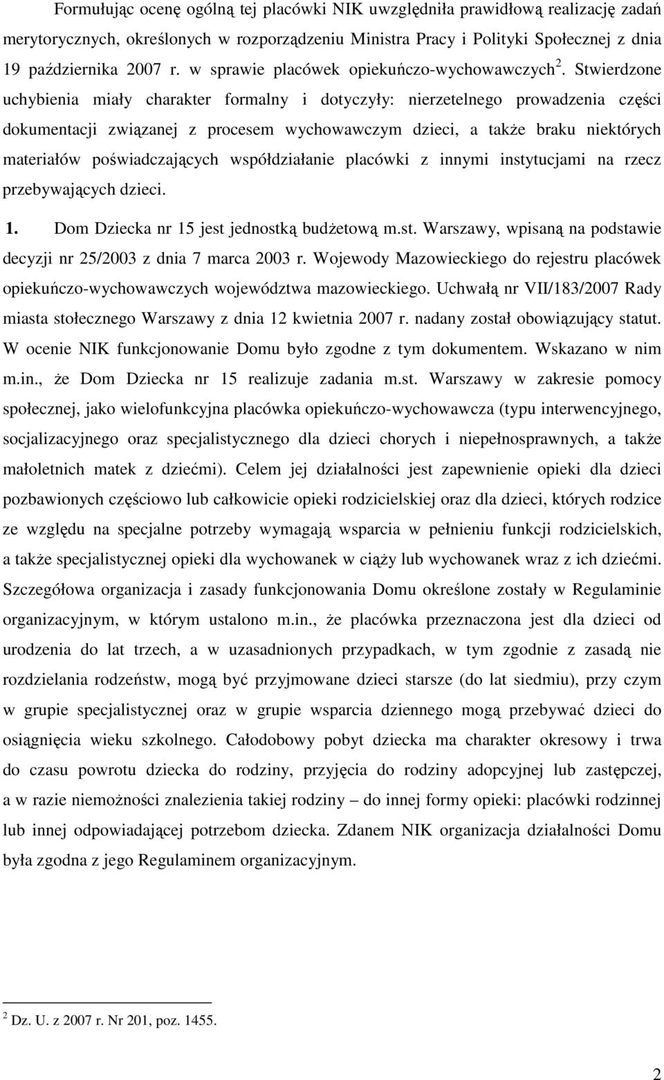 Stwierdzone uchybienia miały charakter formalny i dotyczyły: nierzetelnego prowadzenia części dokumentacji związanej z procesem wychowawczym dzieci, a takŝe braku niektórych materiałów