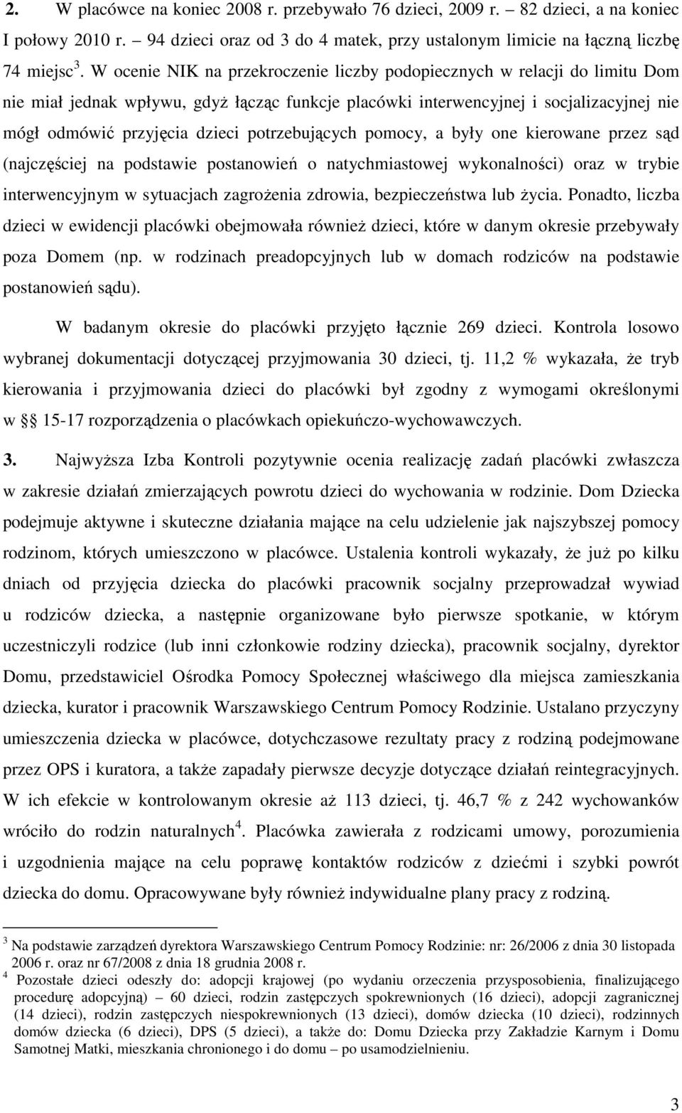 potrzebujących pomocy, a były one kierowane przez sąd (najczęściej na podstawie postanowień o natychmiastowej wykonalności) oraz w trybie interwencyjnym w sytuacjach zagroŝenia zdrowia,