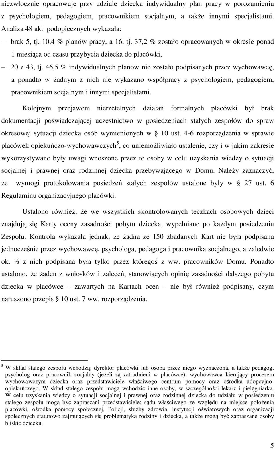 46,5 % indywidualnych planów nie zostało podpisanych przez wychowawcę, a ponadto w Ŝadnym z nich nie wykazano współpracy z psychologiem, pedagogiem, pracownikiem socjalnym i innymi specjalistami.