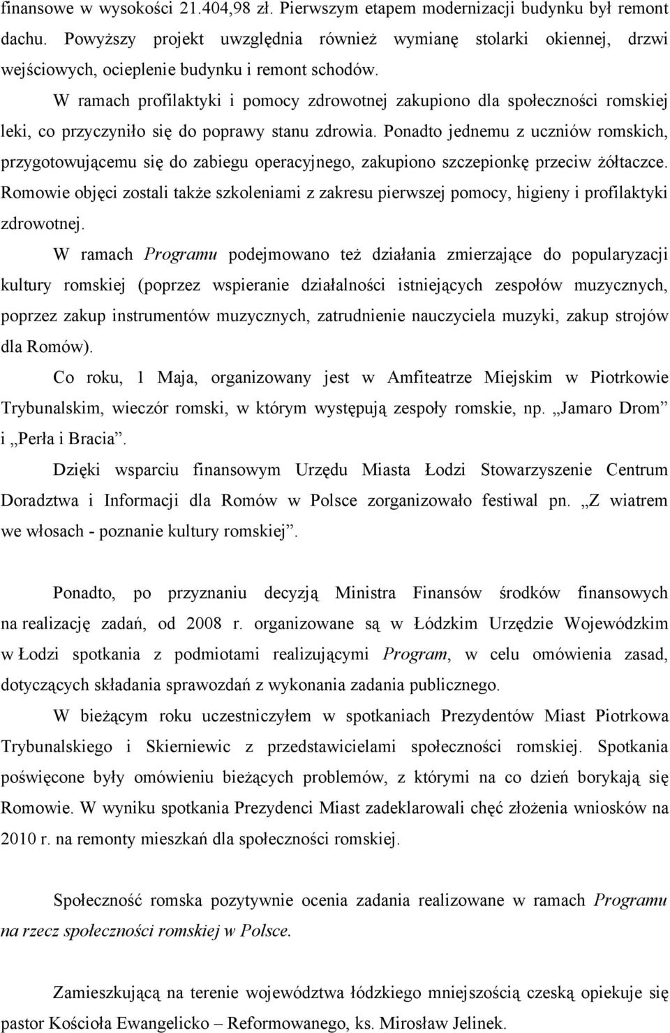 W ramach profilaktyki i pomocy zdrowotnej zakupiono dla społeczności romskiej leki, co przyczyniło się do poprawy stanu zdrowia.