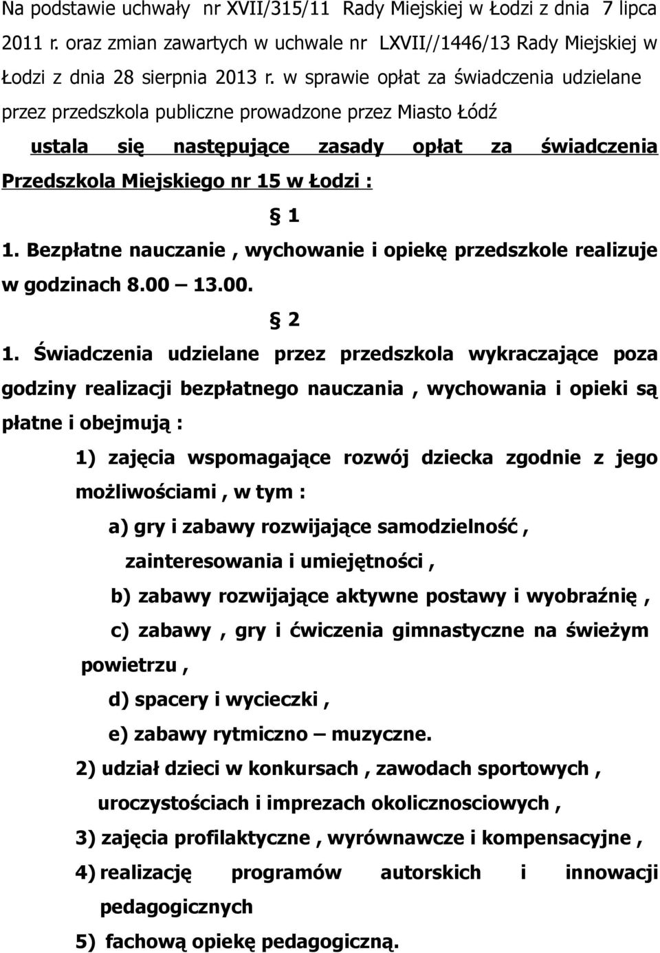 Bezpłatne nauczanie, wychowanie i opiekę przedszkole realizuje w godzinach 8.00 13.00. 2 1.