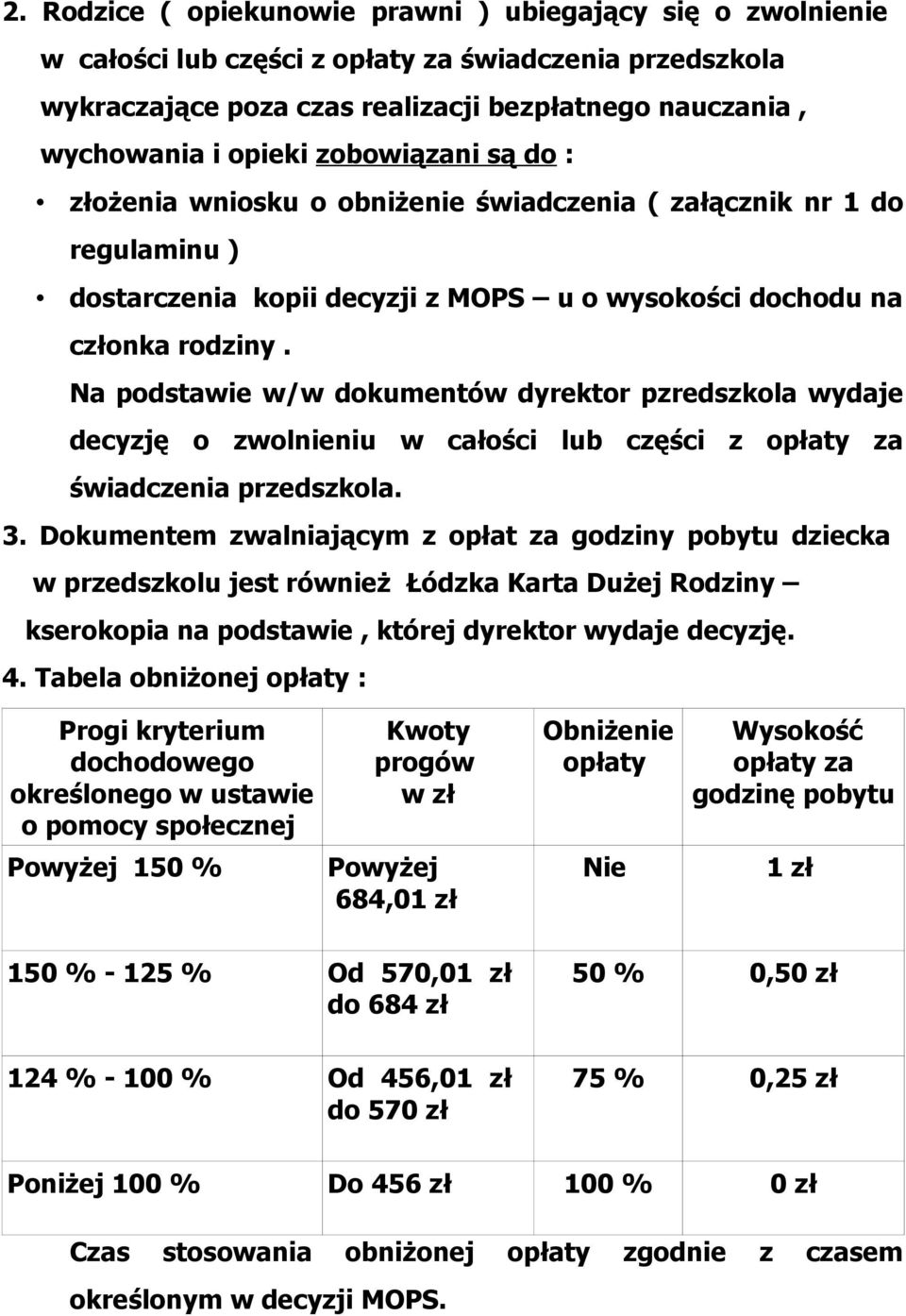 Na podstawie w/w dokumentów dyrektor pzredszkola wydaje decyzję o zwolnieniu w całości lub części z opłaty za świadczenia przedszkola. 3.