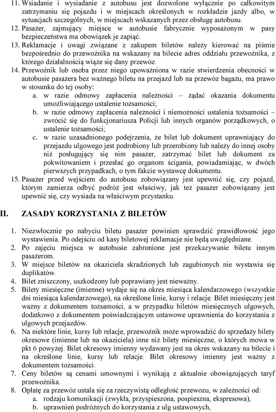 Reklamacje i uwagi związane z zakupem biletów należy kierować na piśmie bezpośrednio do przewoźnika na wskazany na bilecie adres oddziału przewoźnika, z którego działalnością wiąże się dany przewóz.