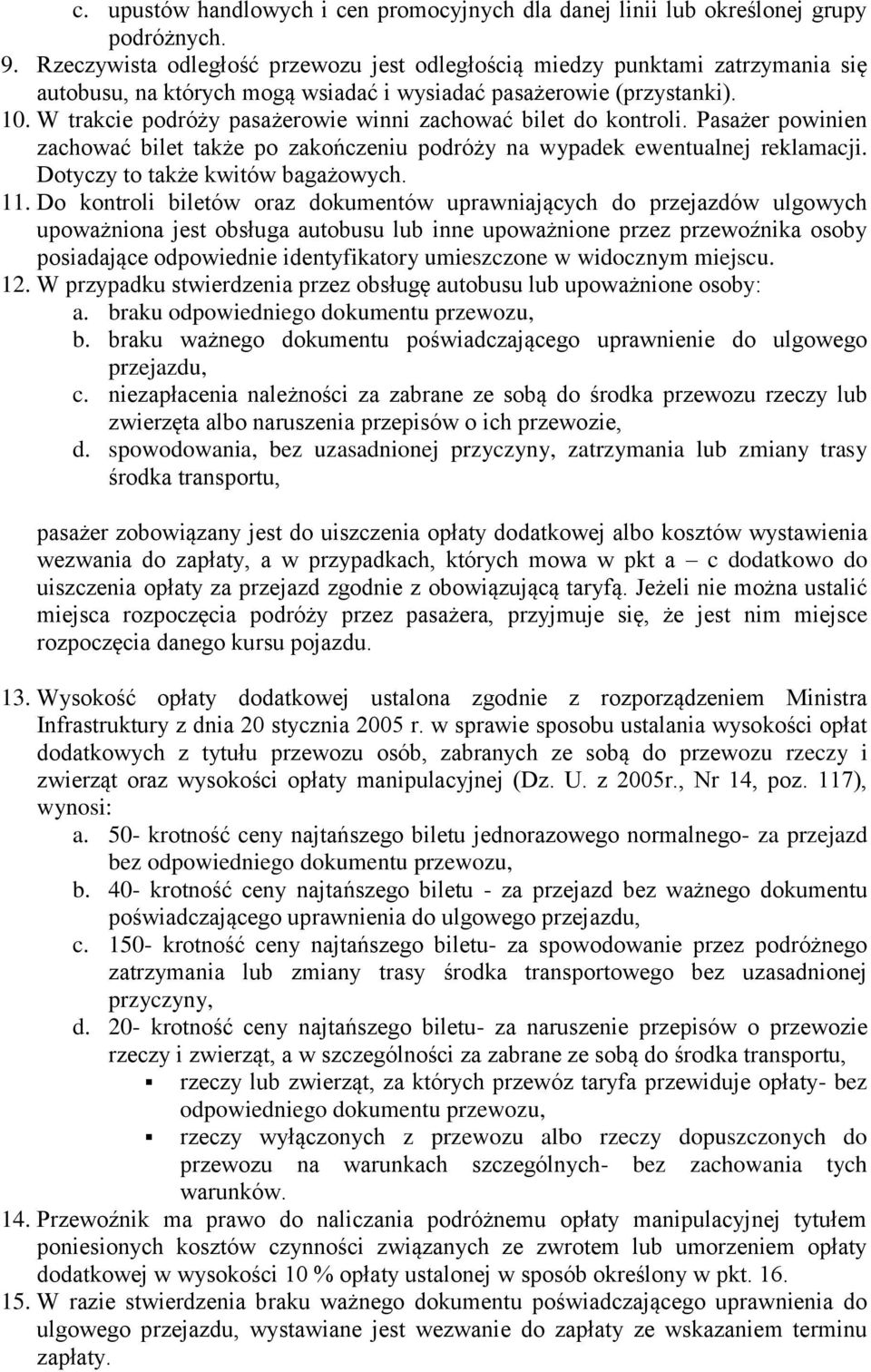 W trakcie podróży pasażerowie winni zachować bilet do kontroli. Pasażer powinien zachować bilet także po zakończeniu podróży na wypadek ewentualnej reklamacji. Dotyczy to także kwitów bagażowych. 11.