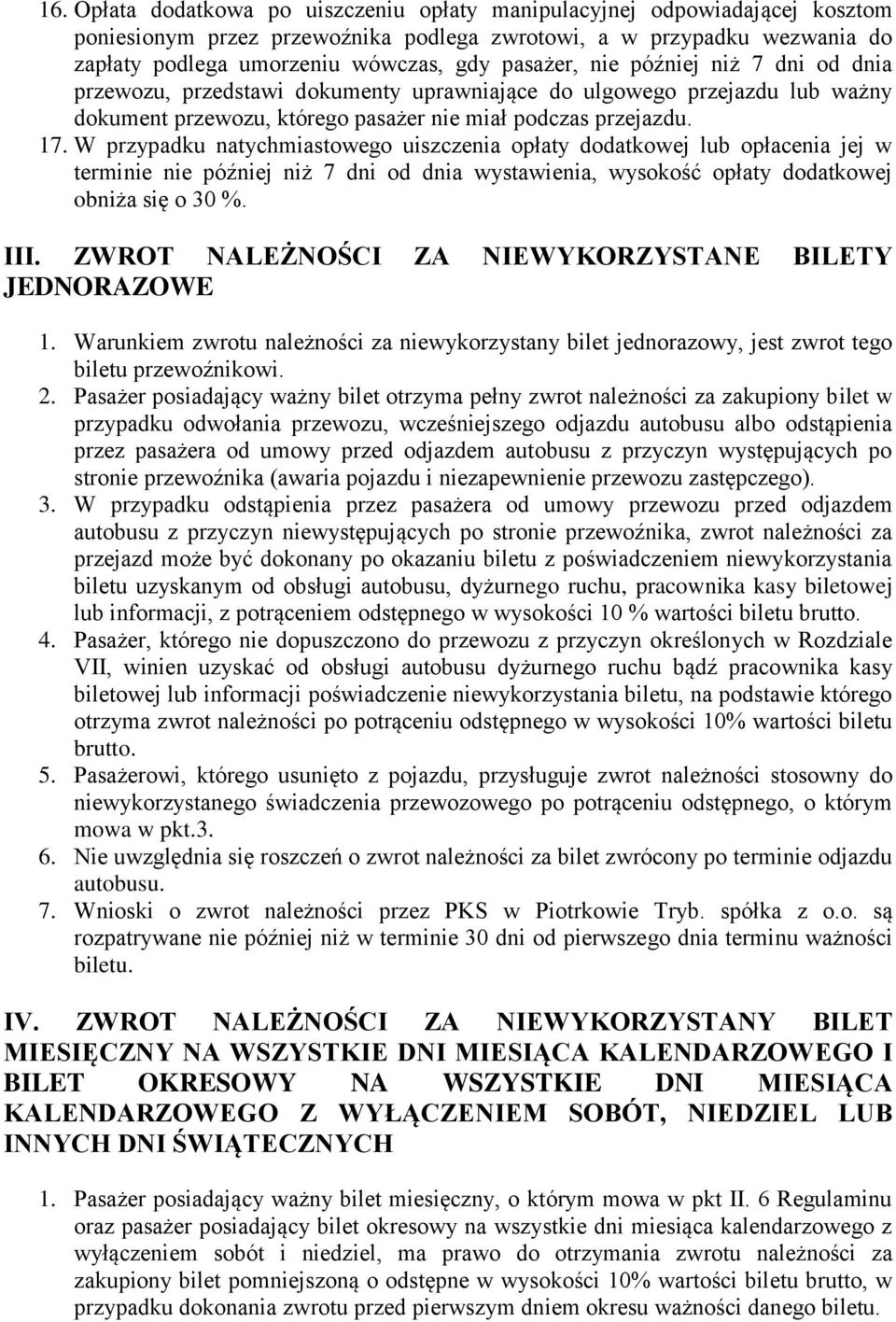 W przypadku natychmiastowego uiszczenia opłaty dodatkowej lub opłacenia jej w terminie nie później niż 7 dni od dnia wystawienia, wysokość opłaty dodatkowej obniża się o 30 %. III.