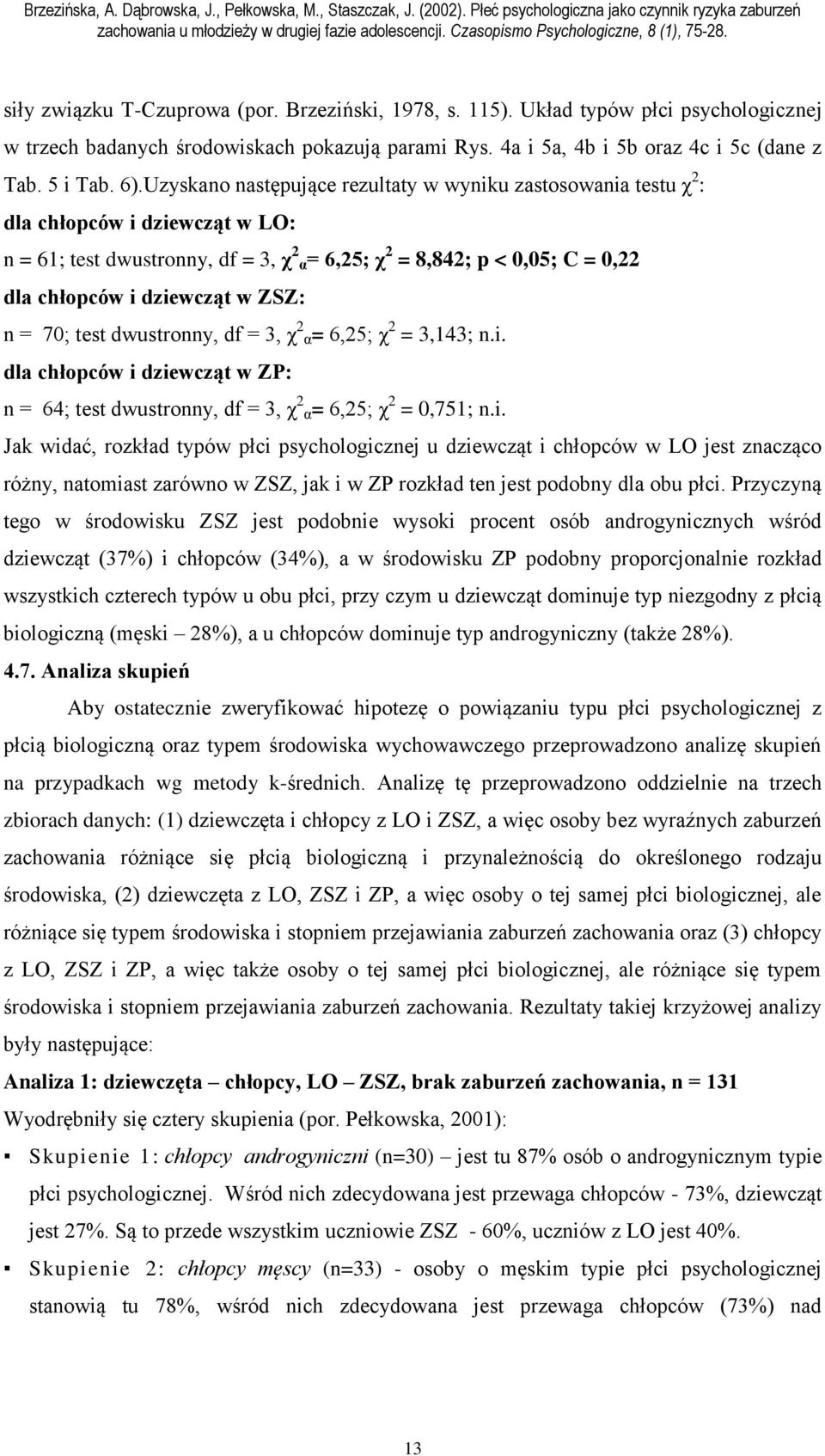 w ZSZ: n = 70; test dwustronny, df = 3, χ 2 α= 6,25; χ 2 = 3,143; n.i.