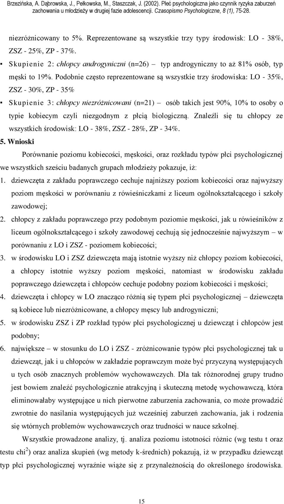 niezgodnym z płcią biologiczną. Znaleźli się tu chłopcy ze wszystkich środowisk: LO - 38%, ZSZ - 28%, ZP - 34%. 5.