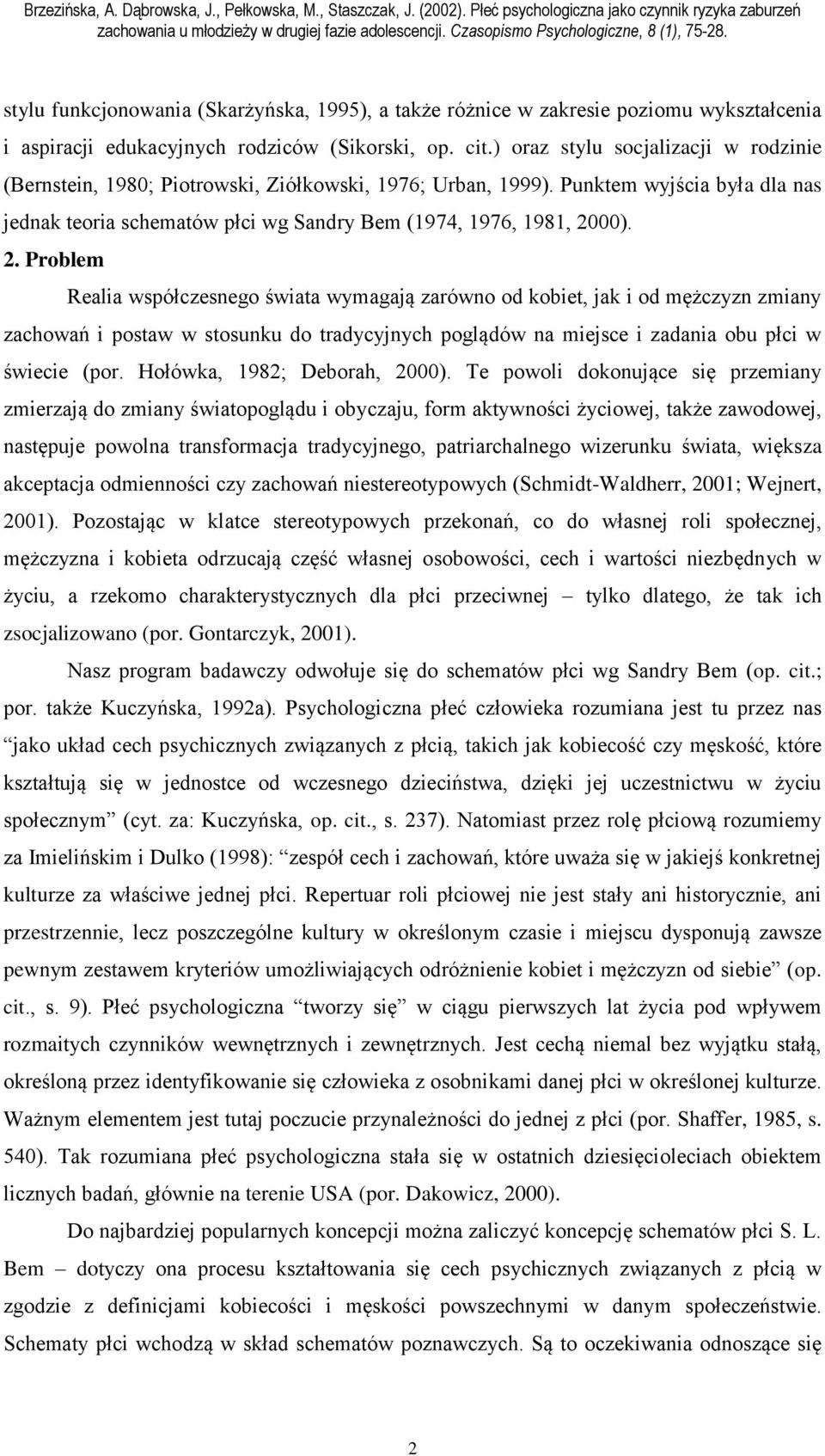 00). 2. Problem Realia współczesnego świata wymagają zarówno od kobiet, jak i od mężczyzn zmiany zachowań i postaw w stosunku do tradycyjnych poglądów na miejsce i zadania obu płci w świecie (por.