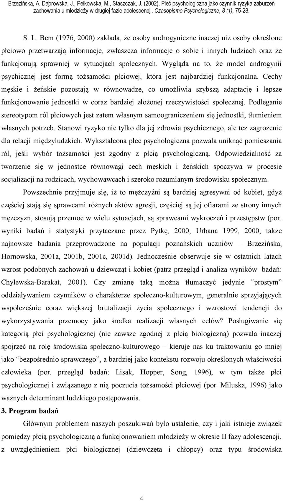 Cechy męskie i żeńskie pozostają w równowadze, co umożliwia szybszą adaptację i lepsze funkcjonowanie jednostki w coraz bardziej złożonej rzeczywistości społecznej.