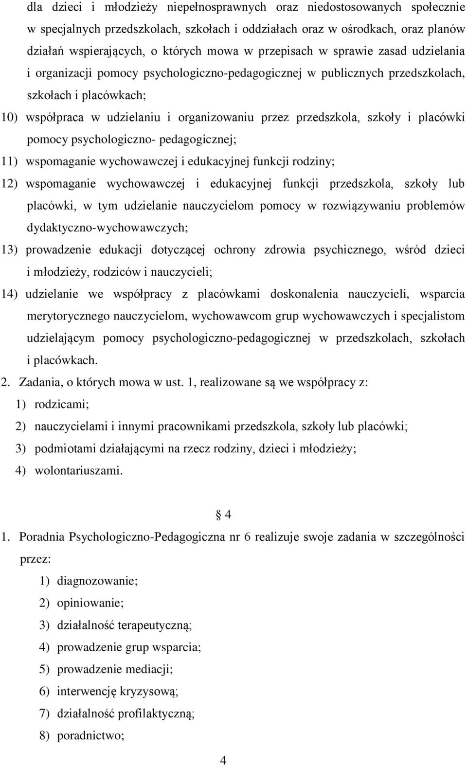 przedszkola, szkoły i placówki pomocy psychologiczno- pedagogicznej; 11) wspomaganie wychowawczej i edukacyjnej funkcji rodziny; 12) wspomaganie wychowawczej i edukacyjnej funkcji przedszkola, szkoły