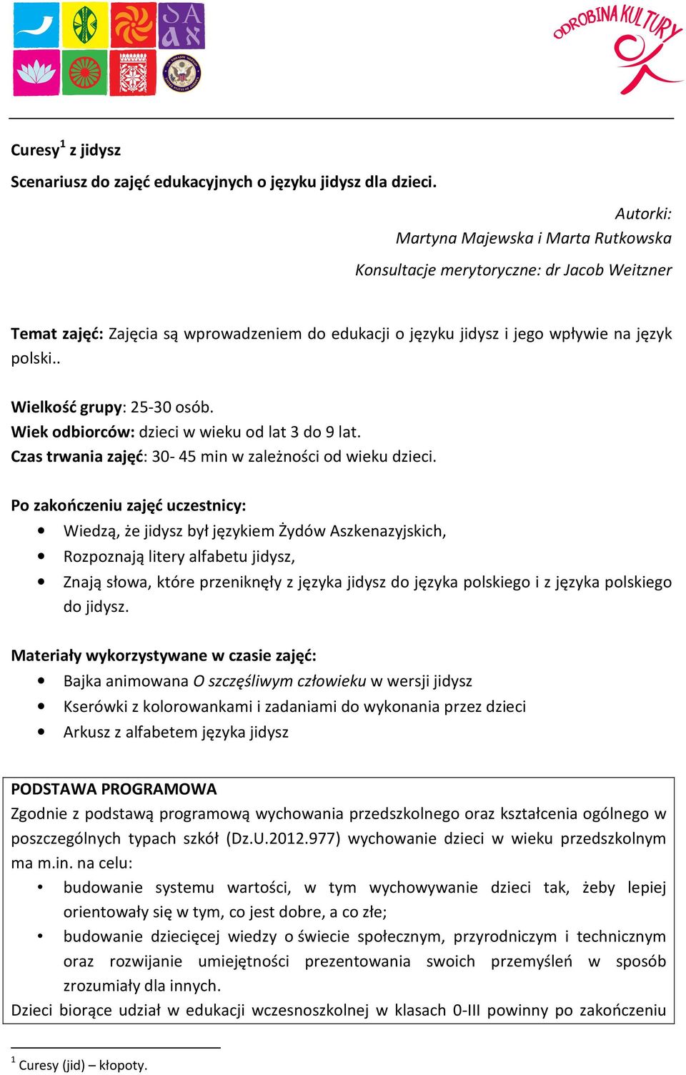 . Wielkość grupy: 25-30 osób. Wiek odbiorców: dzieci w wieku od lat 3 do 9 lat. Czas trwania zajęć: 30-45 min w zależności od wieku dzieci.