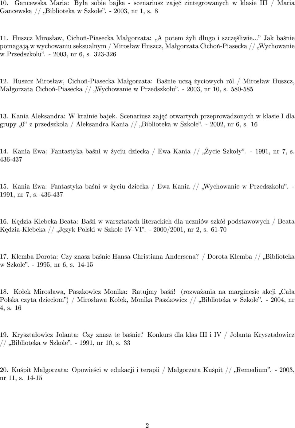 - 2003, nr 6, s. 323-326 12. Huszcz Mirosªaw, Cicho«-Piasecka Maªgorzata: Ba±nie ucz»yciowych ról / Mirosªaw Huszcz, Maªgorzata Cicho«-Piasecka // Wychowanie w Przedszkolu. - 2003, nr 10, s.
